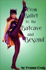 From Ballet to the Batcave and Beyond, by Yvonne Craig