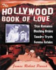 The Hollywood Book of Love : From True Romance and Blushing Brides to Tawdry Trysts and Femme Fatales by James Robert Parish